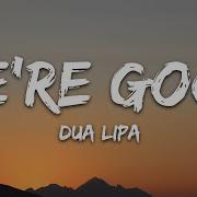 Dua Lipa We Re Good Lyrics