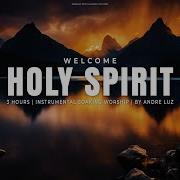 WELCOME HOLY SPIRIT INSTRUMENTAL SOAKING WORSHIP SOAKING WORSHIP MUSIC