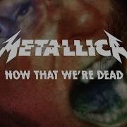 Metallica Now That We Re Dead Official Music Video