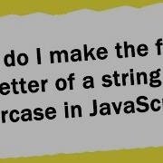 How Do I Make The First Letter Of A String Uppercase In JavaScript
