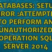 Databases Setup Error Attempted To Perform An Unauthorized Operation SQL Server 2014