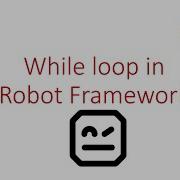 Implement While Loop In Robot Framework