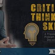 Critical Thinking Skills A Process For Better Problem Solving And Decision Making