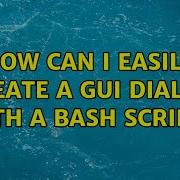 Ubuntu How Can I Easily Create A GUI Dialog With A Bash Script 3 Solutions