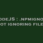 NodeJS Npmignore Not Ignoring Files
