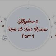 Algebra 2 Unit 2B Test Review Part 1 Of 2