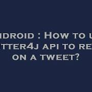 Android How To Use Twitter4j Api To Reply On A Tweet