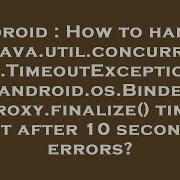 Android How To Handle Java Util Concurrent TimeoutException Android Os BinderProxy Finalize Ti