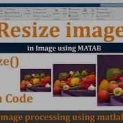 Resize Images In MATLAB Imresize Vs Custom Resizing Code For Beginners In Image Processing
