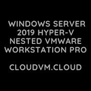 How To Run Hyper V Nested In VMware Workstation Pro 016