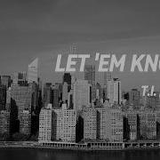 T I LET EM KNOW Lyrics Rap Lyrics