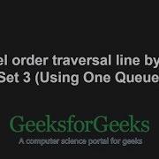 Level Order Traversal Line By Line Set 3 Using One Queue GeeksforGeeks