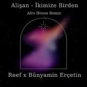 Alişan İkimize Birden Afro House Edit I Reef X Bünyamin Erçetin