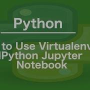 How To Use Virtualenv In IPython Jupyter Notebook