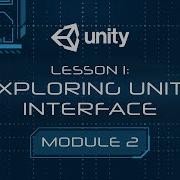 Module 2 Lesson 1 Exploring Unity Interface Unity Editor Tutorial