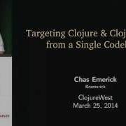 Chas Emerick Targeting Clojure ClojureScript From A Single Codebase