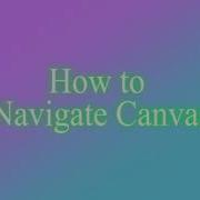 How To Navigate Canvas Beginning Tutorial 1