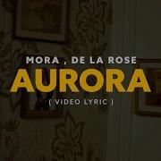 Mora De La Rose AURORA Video Lyrics