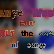 Kanye West But It S Only The Names Of Songs