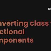 React Converting Class To Functional Components Part 2