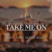 A Ha Take On Me PRISA Afro House Remix