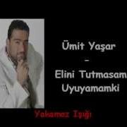 Ümit Yaşar Elini Tutmasam Uyuyamamki