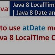 How To Use AtDate Method Of Java 8 LocalTime Class Java 8 Date And Time