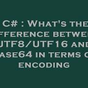C What S The Difference Between UTF8 UTF16 And Base64 In Terms Of Encoding