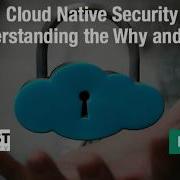 Cloud Native Security Understanding The Why And How