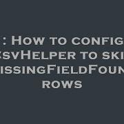 C How To Configure CsvHelper To Skip MissingFieldFound Rows