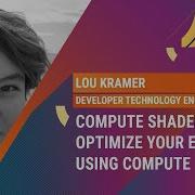 Compute Shaders Optimize Your Engine Using Compute Lou Kramer AMD