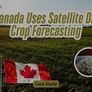 101 Case Study How Canada Uses Satellite Data For Crop Forecasting