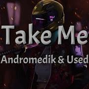Andromedik Used Take Me Lyrics