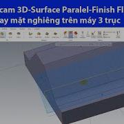 1 Mastercam 3D Surface Paralel Finish Flowline Gia Công Mặt Nghiêng