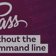 How To Start Using Sass Without Having To Worry About The Command Line