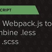 JavaScript Ep 4 Use Webpack Js To Combine Less And Scss