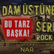 Dam Üstüne Çul Serer ROCK COVER En Yeni En Rock Yorum NAR NEW ANATOLIAN RHYTHM