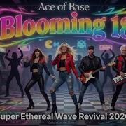 Ace Of Base Blooming 18 Super Modern Ethereal Wave Remix 2026