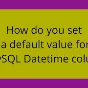 How Do You Set A Default Value For A MySQL Datetime Column