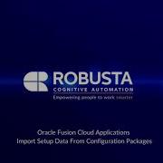 Oracle Fusion Cloud Applications Import Setup Data With Robusta Robotic Process Automation Rpa