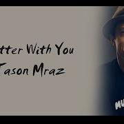 Jason Mraz Better With You Lyrics Songs