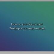 How To Autofocus Next TextInput On React Native