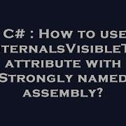 C How To Use InternalsVisibleTo Attribute With Strongly Named Assembly