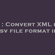 C Convert XML File To Csv File Format In C