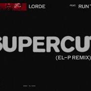 Lorde Supercut El P Remix Ft Run The Jewels