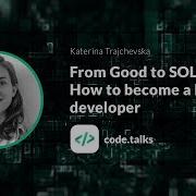Code Talks 2018 From Good To SOLID How To Become A Better Developer