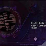 Trap Central A Ha Take On Me Trap Remix