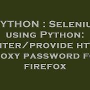 PYTHON Selenium Using Python Enter Provide Http Proxy Password For Firefox
