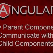 How Parent Components Communicate With Child Components In Angular Explained