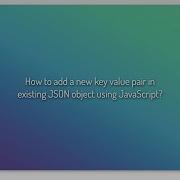 How To Add A New Key Value Pair In Existing JSON Object Using JavaScript